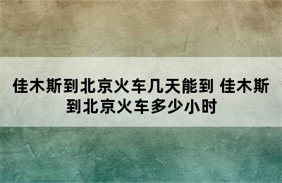 佳木斯到北京火车几天能到 佳木斯到北京火车多少小时